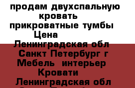 продам двухспальную кровать   2 прикроватные тумбы › Цена ­ 21 000 - Ленинградская обл., Санкт-Петербург г. Мебель, интерьер » Кровати   . Ленинградская обл.,Санкт-Петербург г.